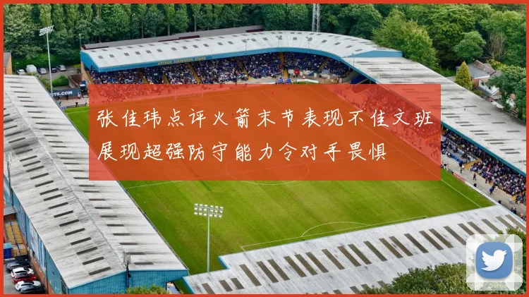 张佳玮点评火箭末节表现不佳文班展现超强防守能力令对手畏惧
