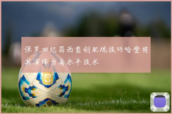 保罗回忆昌西首创犯规技巧哈登将其演绎为高水平技术